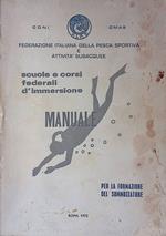 Manuale per le Scuole e Corsi Federali d'Immersione per Sommozzatori Sportivi. Nozioni teorico pratiche brevetto di primo grado sommozzatori - La teoria di base - L'addestramento e l'immersione - Le nozioni complementari