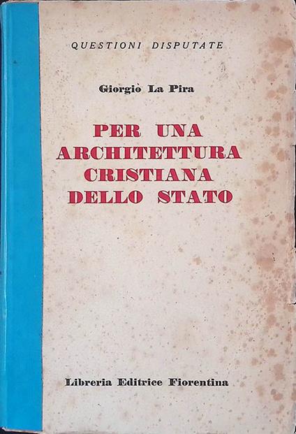 Per una architettura cristiana dello stato. Premesse della Politica - Architettura dello stato democratico - L'attesa della povera gente - Giorgio La Pira - copertina