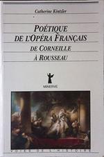 Poetique de l'Opera Francais de Corneille a Rousseau