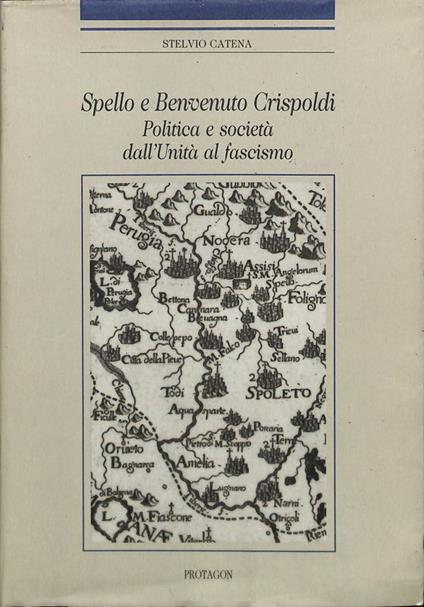 Spello e Benvenuto Crispoldi. Politica e società dall'Unità al fascismo - Stelvio Catena - copertina