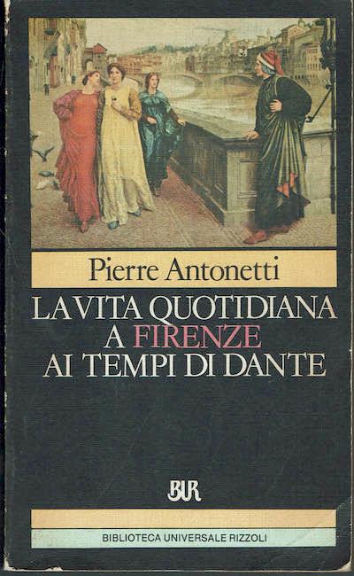 La vita quotidiana a Firenze ai tempi di Dante - Pierre Antonetti - copertina