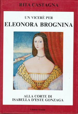Un vicerè per Eleonora Brognina alla corte di Isabella d'Este Gonzaga - Rita Castagna - copertina