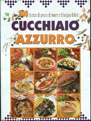 cucchiao azzurro .Oltre 800 :Ricette di pesce di mare e d'acqua dolce - Silvana Franconeri - copertina