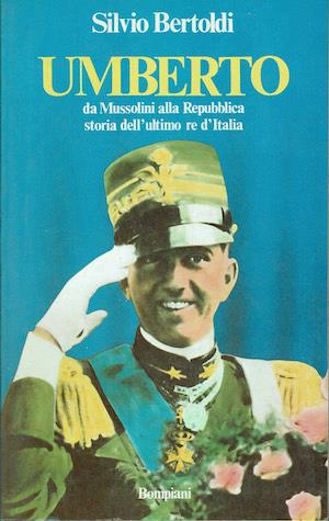 Umberto da Mussolini alla Repubblica: storia dell'ultimo re d'Italia - Silvio Bertoldi - copertina