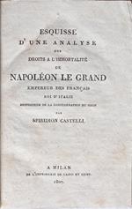 Esquisse d'une analyse des droits a l'immortalité de Napoléon Le Grand epereur des français roi d'Italie…