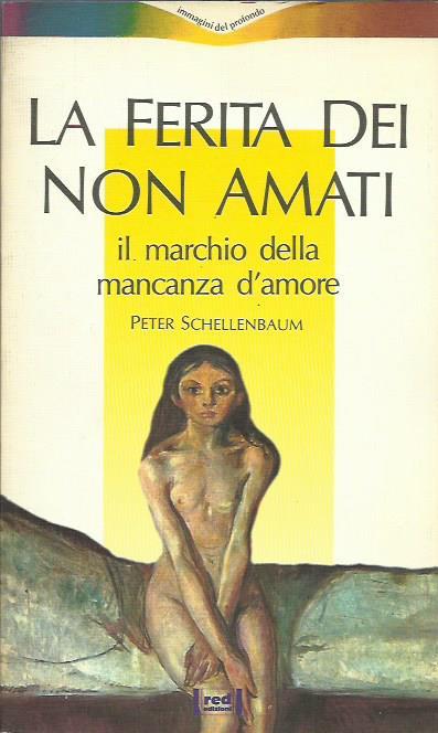 La ferita dei non amati. Il marchio della mancanza d'amore - Peter Schellenbaum - copertina