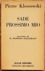 Sade Prossimo Mio. Preceduto Da: Il Filosofo Scellerato