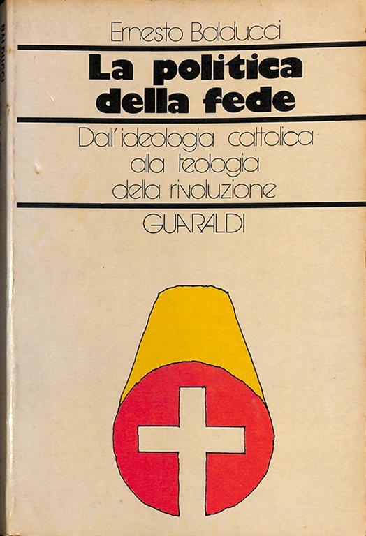 La politica della fede. Dall'ideologia cattolica alla teologia della rivoluzione - Ernesto Balducci - copertina