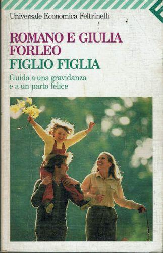 Figlio e figlia,guida a una gravidanza e a un parto felìce - Romano Forleo - copertina