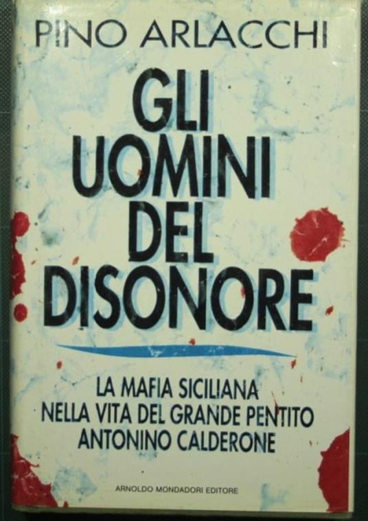 Gli uomini del disonore - La mafia siciliana nella vita del grande pentito Antonino Calderone - Pino Arlacchi - copertina