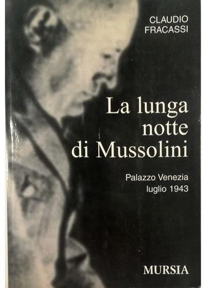 La lunga notte di Mussolini Palazzo Venezia, luglio 1943 - Claudio Fracassi - copertina