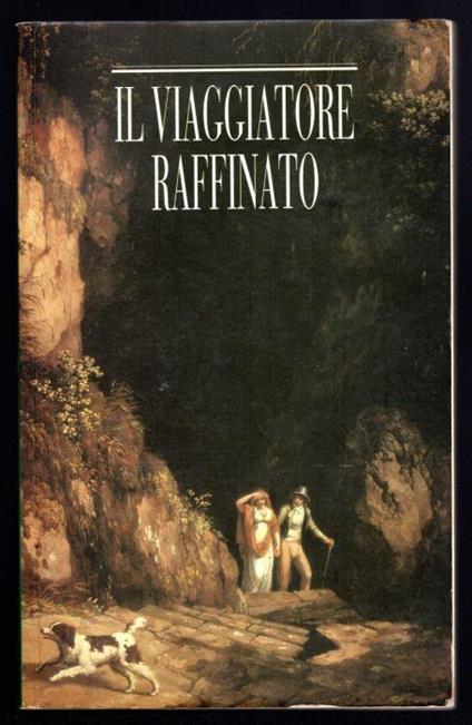 Il viaggiatore raffinato. Itinerari romantici per viaggi d'oggi in Italia - Attilio Brilli - copertina