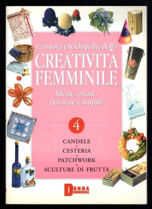 La nuova enciclopedia della creatività femminile. Ideare, creare, decorare  e stupire 4 - Libro Usato - ND - | IBS
