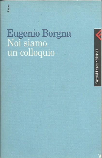 Noi siamo un colloquio. Gli orizzonti della conoscenza e della cura in psichiatria - Eugenio Borgna - copertina