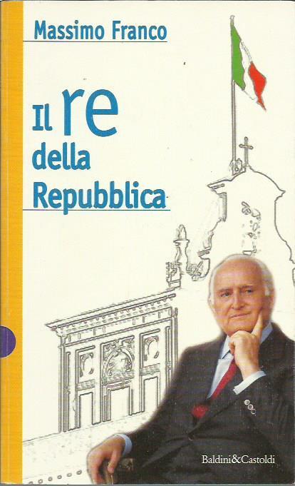 Il re della Repubblica. Il Quirinale negli anni della transizione - Massimo Franco - copertina