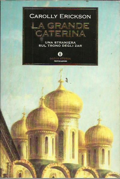 La grande Caterina. Una straniera sul trono degli zar - Carolly Erickson - copertina