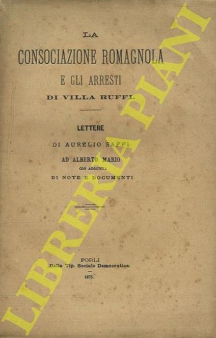 La consociazione romagnola e gli arresti di Villa Ruffi. Lettere di Aurelio Saffi ad Alberto Mario - Aurelio Saffi - copertina