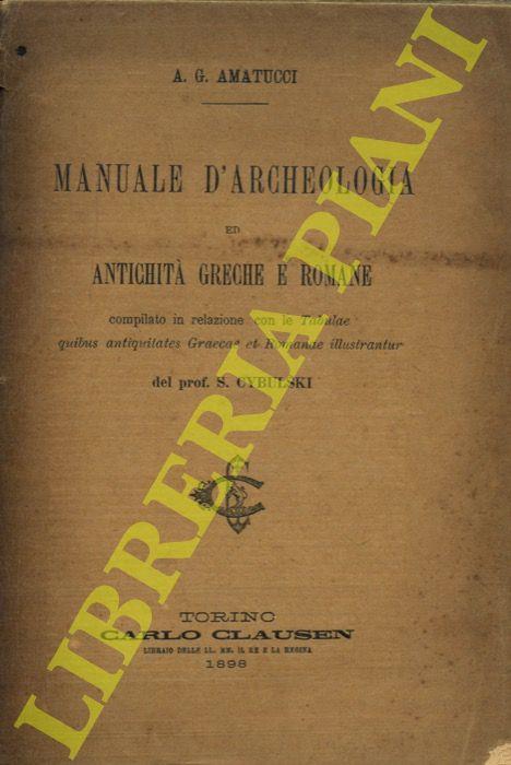 Manuale d'archeologia ed antichità greche e romane compilato in relazione con le Tabulae quibus antiquitates Graecae et Romanae illustrantur del prof. S. Cybulski - Aurelio G. Amatucci - copertina