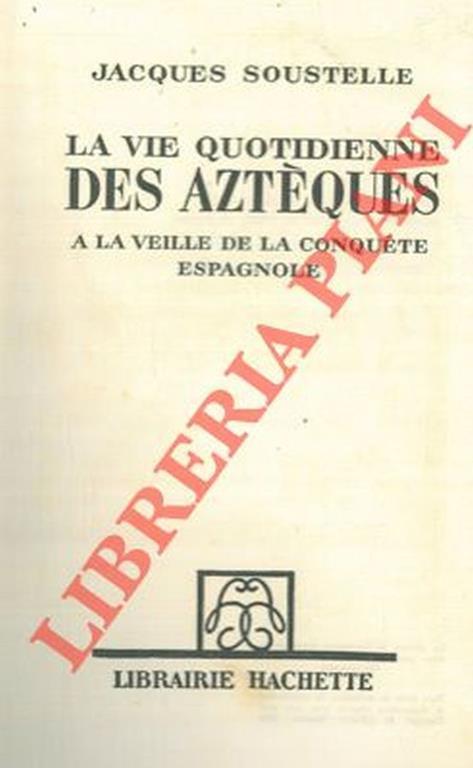 La vie quotidienne des aztéques. A la veille de la conquete espagnole - Jacques Soustelle - copertina