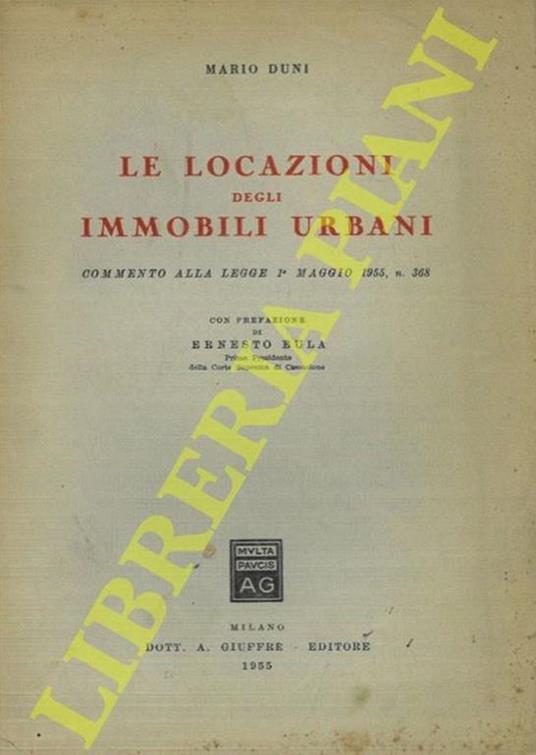 Le locazioni degli immobili urbani Commento alla legge 1 maggio 1955, n. 368. Con prefazione di Ernesto Eula - Mario Duni - copertina