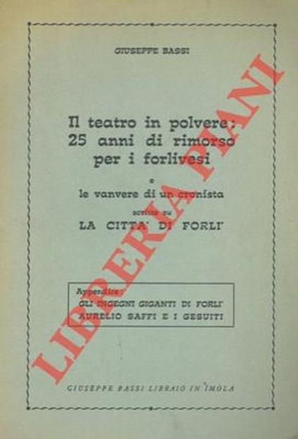 Il teatro in polvere: 25 anni di rimorso per i forlivesi e le vanvere di un cronista scritte su "La città di Forlì" - Giuseppe Bassi - copertina