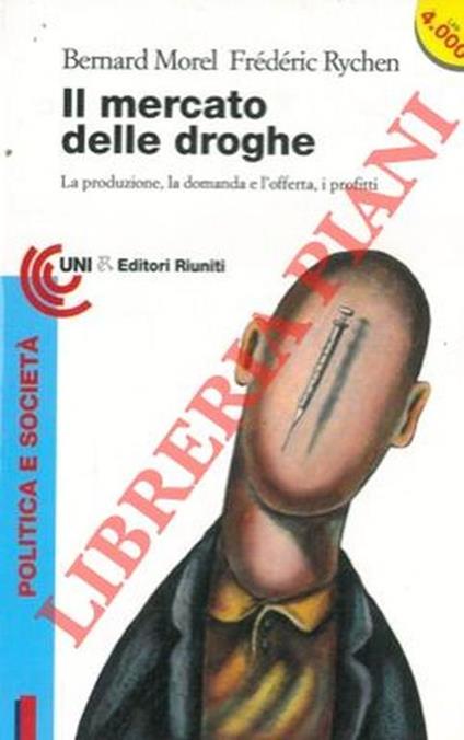 Il mercato delle droghe. La produzione, la domanda e l'offerta, i profitti - Bernard Morel - copertina