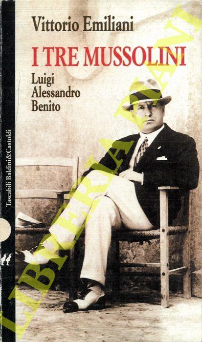 I tre Mussolini. Luigi Alessandro Benito.di Durer e Raffaello - Vittorio Emiliani - copertina