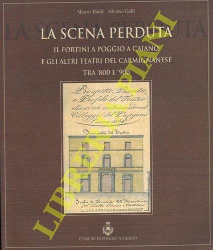 La scena perduta. Il Fortini a Poggio a Caiano e gli altri teatri del carmignanese tra '800 e '900 - Mauro Bini - copertina