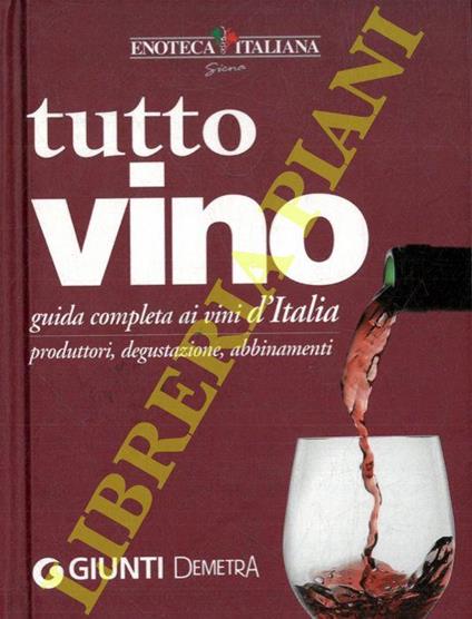 Tutto vino. Guida completa ai vini d'Italia. Produttori, degustazione, abbinamenti - Luca Pollini - copertina