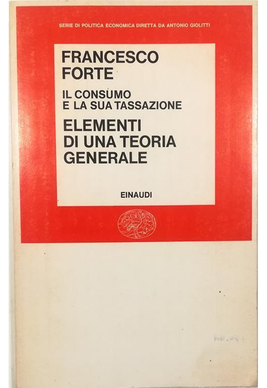 Il consumo e la sua tassazione I Elementi di una teoria generale - Francesco Forte - copertina