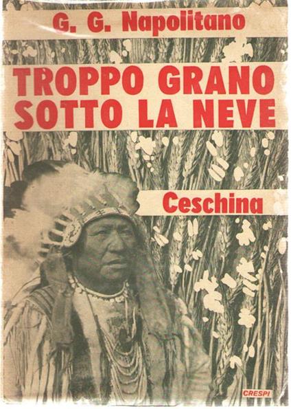 Troppo Grano Sotto La Neve. Un Inverno al Canada Con Una Visita a Ford - Gian Gaspare Napolitano - copertina