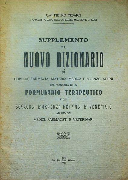 Supplemento al nuovo dizionario di Chimica, farmacia, materia medica e scienze affini, coll'aggiunta di un formulario terapeutico e dei soccorsi d'urgenza nei casi di veneficio, ad uso dei Medici, farmacisti e veterinari - Piero Cesari - copertina