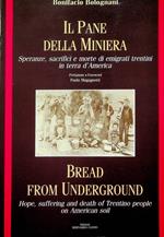 Il pane della miniera: speranze, sacrifici e morte di emigrati trentini in terra d'America = Bread from underground: hope, suffering and death of Trentino people on American soil