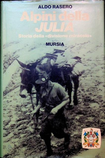 Alpini della Julia: storia della "divisione miracolo" - Aldo Rasero - copertina