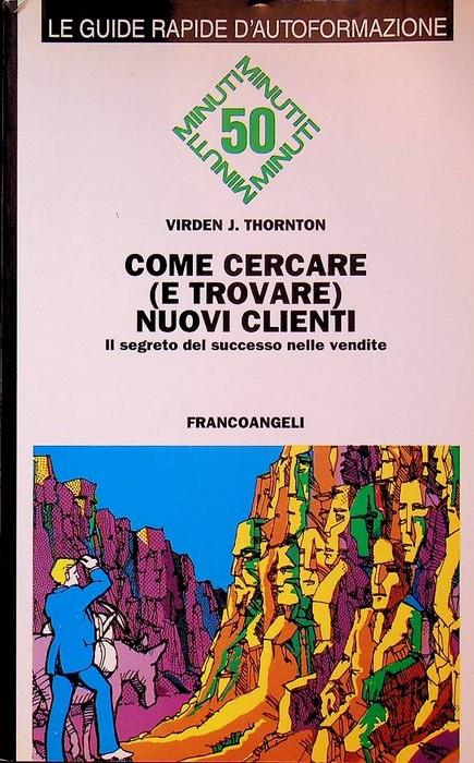 Come cercare (e trovare) nuovi clienti: il segreto del successo nelle vendite - Virden J. Thornton - copertina