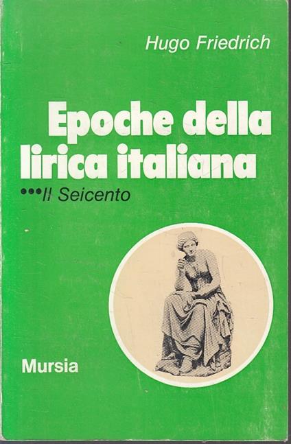 Epoche Della Lirica Italiana Seicento- Hugo Friedrich- Mursia- 1964- B- Yfs1 - Hugo Friedrich - copertina
