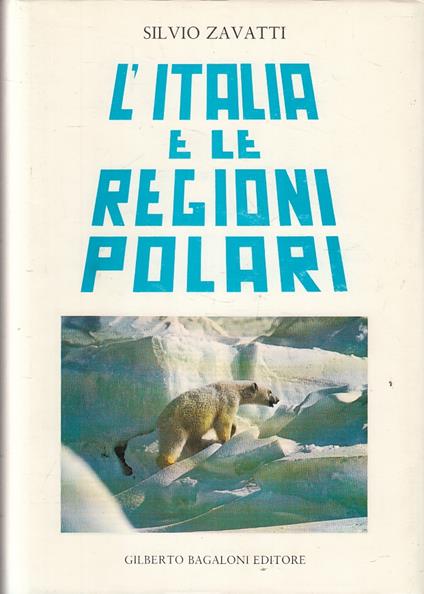 L' Italia E Le Regioni Polari - Silvio Zavatti - Bagaloni - - Silvio Zavatti - copertina