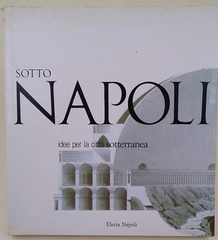 Sottonapoli-Idee Per La Citta' Sotterranea - Vittorio Magnago Lampugnani - copertina
