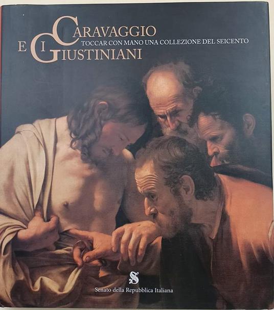 Caravaggio E I Giustiniani-Toccar Con Mano Una Collezione Edl Seicento - Silvia Danesi Squarzina - copertina