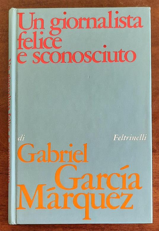 Un giornalista felice e sconosciuto - Gabriel García Márquez - copertina