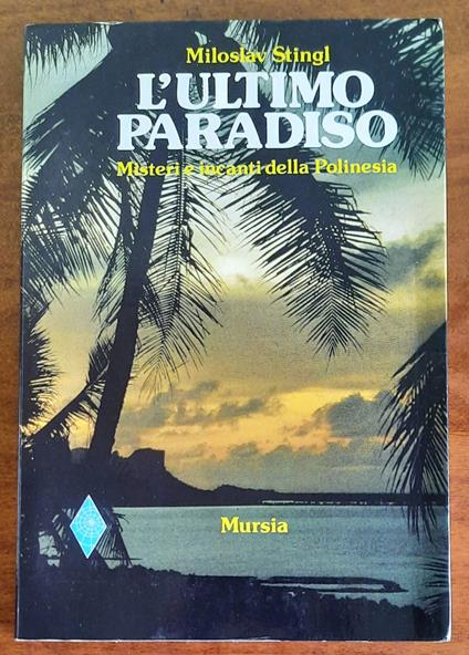 L’ultimo paradiso. Misteri e incanti della Polinesia - Miloslav Stingl - copertina