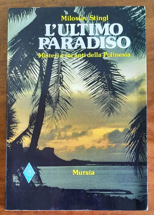 L’ultimo paradiso. Misteri e incanti della Polinesia - Miloslav Stingl - copertina