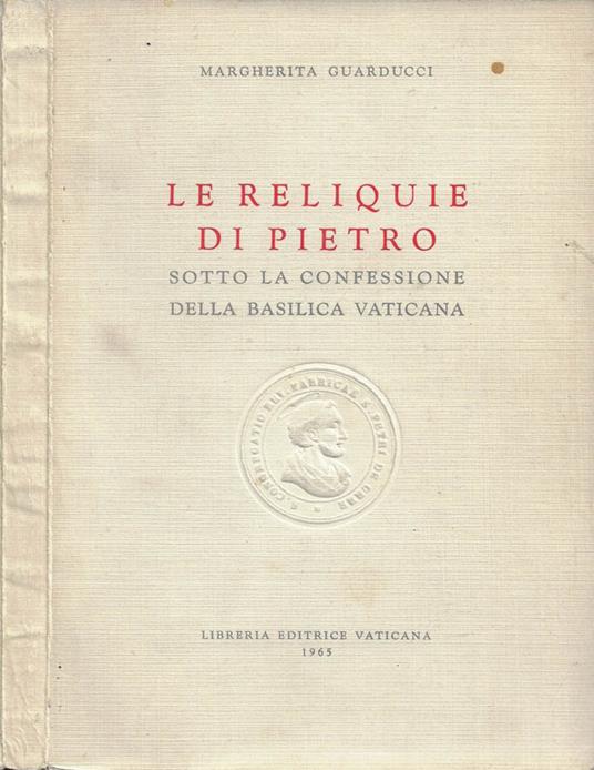 Le reliquie di Pietro: sotto la Confessione della Basilica Vaticana - Margherita Guarducci - copertina