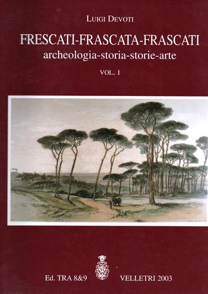 Frescati - Frascata - Frascati Archeologia - Storia - Storie - Arte Vol. I - Luigi Devoti - copertina