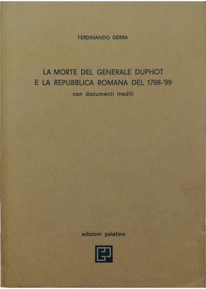 morte del generale Duphot e la Repubblica Romana del 1789-'99 Con documenti inediti - Ferdinando Gerra - copertina
