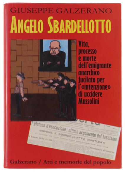 Angelo Sbardellotto. Vita, Processo E Morte Dell'Emigrante Anarchico Fucilato Per L'"Intenzione" Di Uccidere Mussolini [Nuovo] - Giuseppe Galzerano - copertina