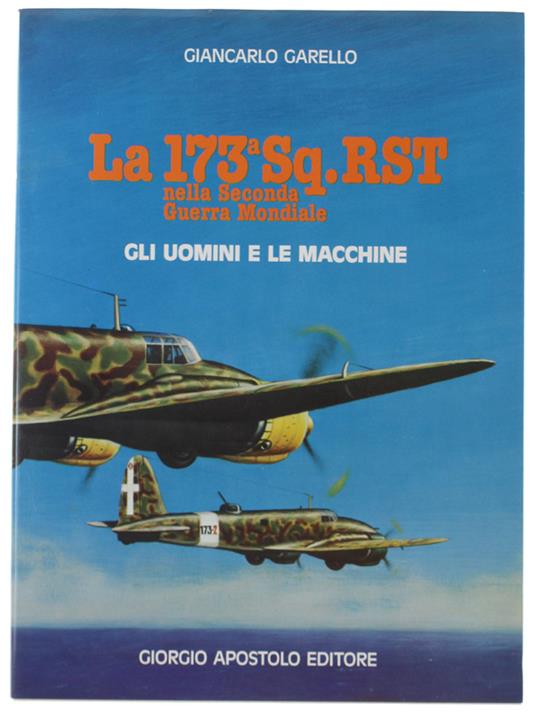 173A Sq.Rst Nella Seconda Guerra Mondiale. Gli Uomini E Le Macchine - Giancarlo Garello - copertina