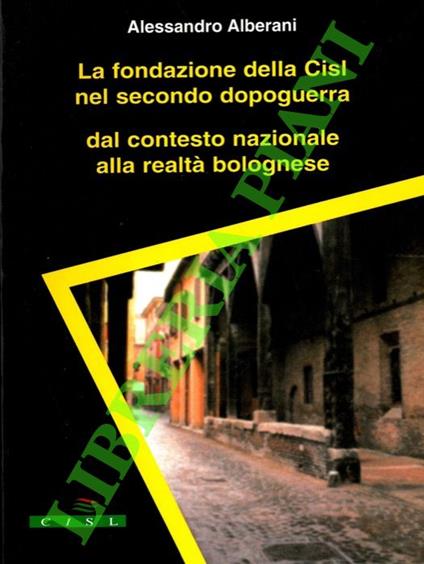 fondazione della Cisl nel secondo dopoguerra dal contesto nazionale alla realtà bolognese - Alessandro Alberani - copertina