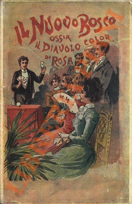 Il Nuovo Bosco ossia il Diavolo color di rosa. Tesoro di nuovi e straordinari giuochi di prestigio. Cartomanzia, Magia Bianca, di Compagnia, Conversazione, Indovinelli, ecc. Con figure intercalate nel testo. Opera che comprende ogni sorta imaginabile di - copertina