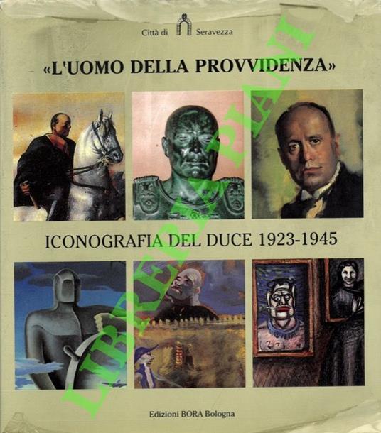 L’uomo della provvidenza. Iconografia del duce 1923-1945 - Giorgio Di Genova - copertina